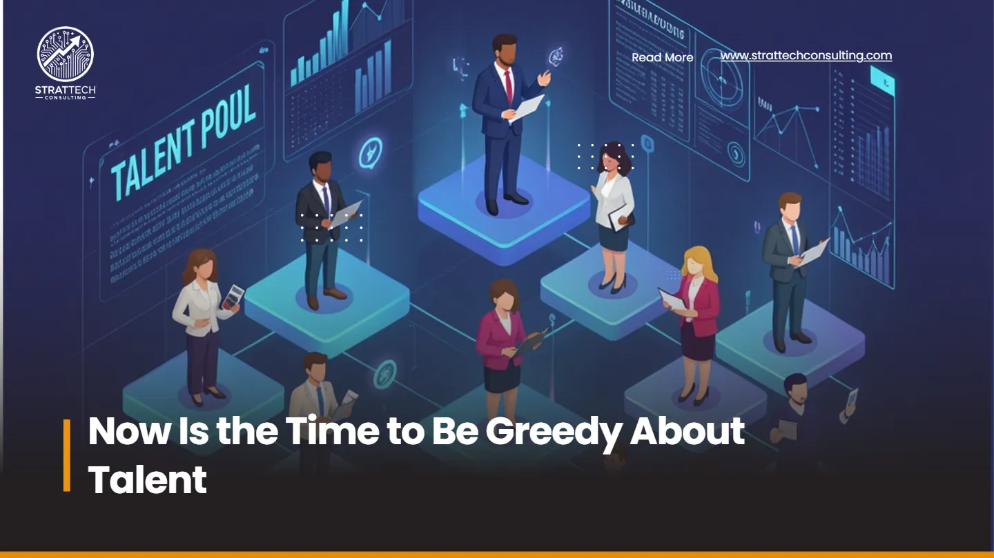 Now Is the Time to Be Greedy About Talent